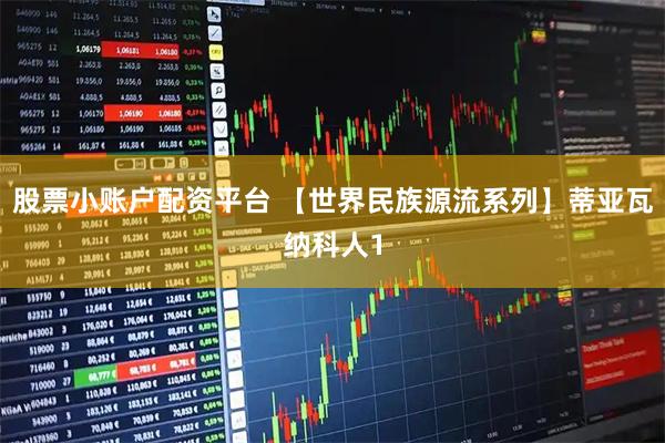 股票小账户配资平台 【世界民族源流系列】蒂亚瓦纳科人1